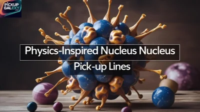 Physics-Inspired Nucleus Pick-Up Lines