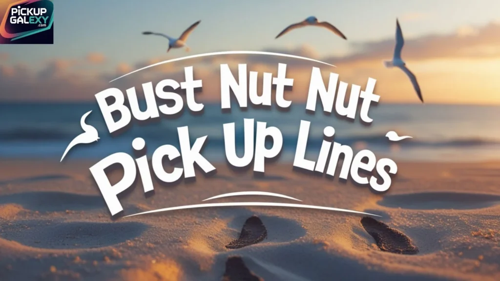 Bust Nut Pick Up Lines For Guys That Always Work