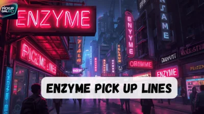 Enzyme Pick Up Lines