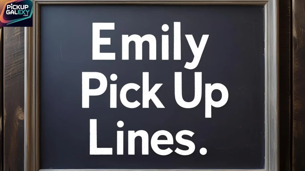 Funny Emily Pick Up Lines People Also Search