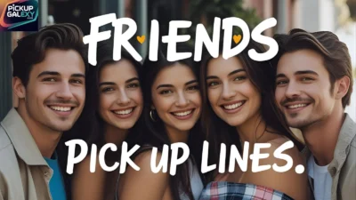 Friends Pick Up Lines