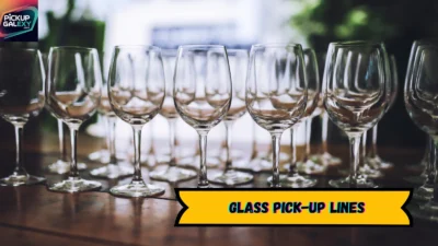 Glass Pick-Up Lines