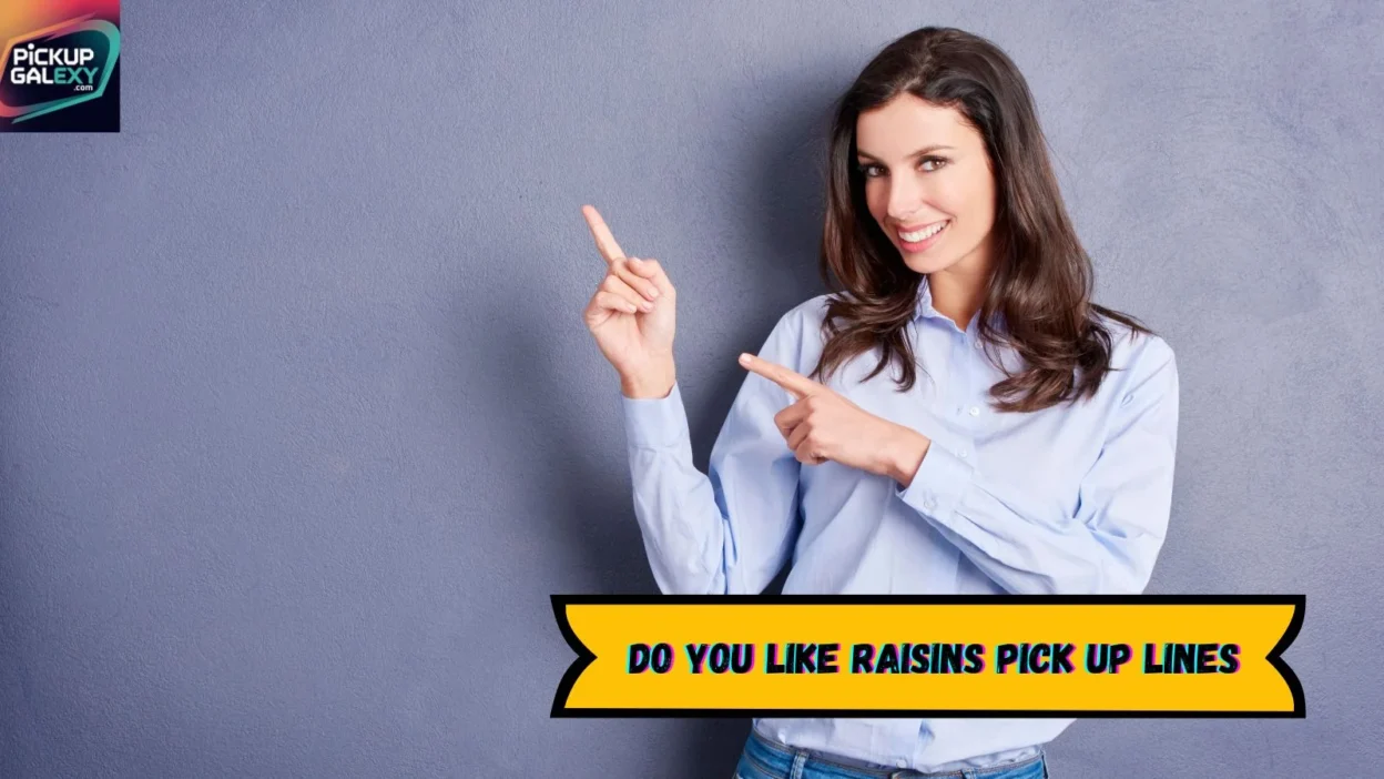 Do You Like Raisins Pick Up Lines