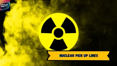 Nuclear Pick Up Lines