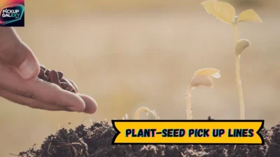 Plant-Seed Pick Up Lines