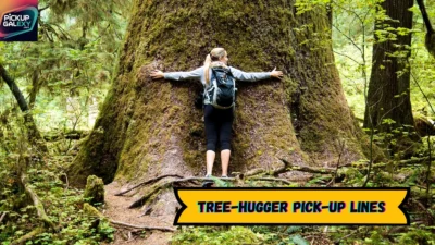 Tree-Hugger Pick-Up Lines